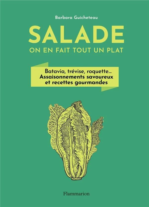 Salade, on en fait tout un plat : batavia, trévise, roquette : assaisonnements savoureux et recettes gourmandes