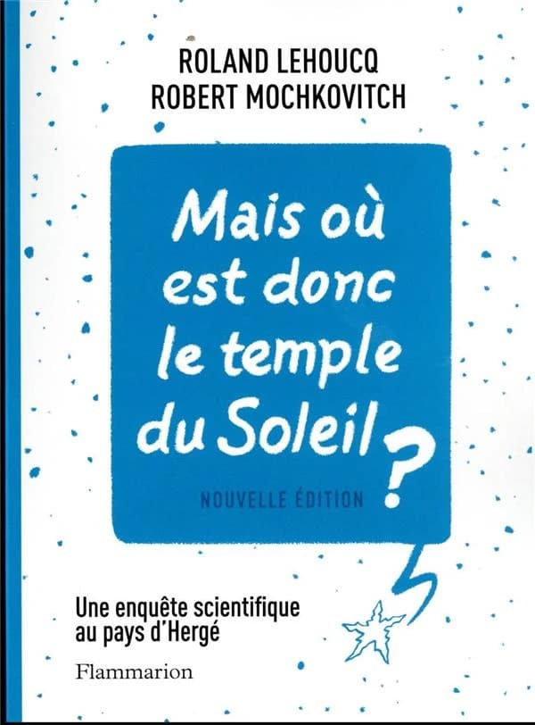 Mais où est donc le temple du soleil ? : une enquête scientifique au pays d'Hergé (Nouvelle éd., revue et mise à jour) Roland Lehoucq, Robert Mochkovitch