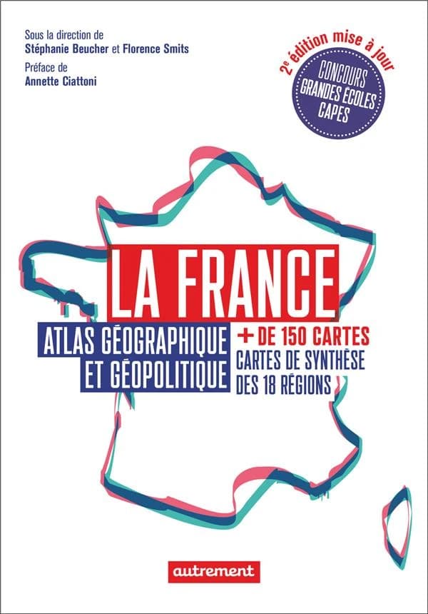 La France, atlas géographique et géopolitique (2e édition mise à jour) sous la direction de Stéphanie Beucher et Florence Smits ; cartographie d'Aurélie Boissière