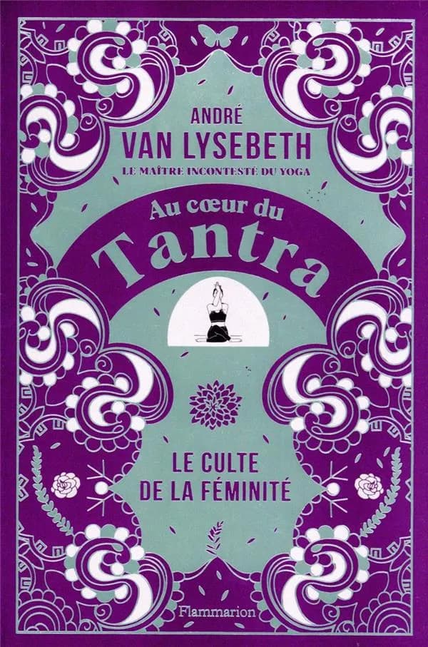 Au coeur du tantra : le culte de la féminité (Version partielle de l'éd. de 1988) André Van Lysebeth