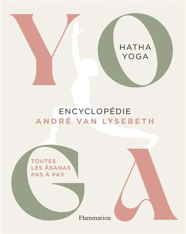 Hatha yoga : encyclopédie : toutes les âsanas pas à pas