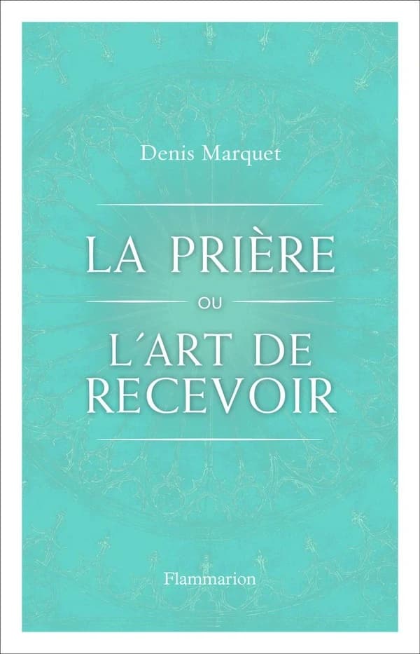 La prière ou L'art de recevoir : s'ouvrir à la grâce par la prière
