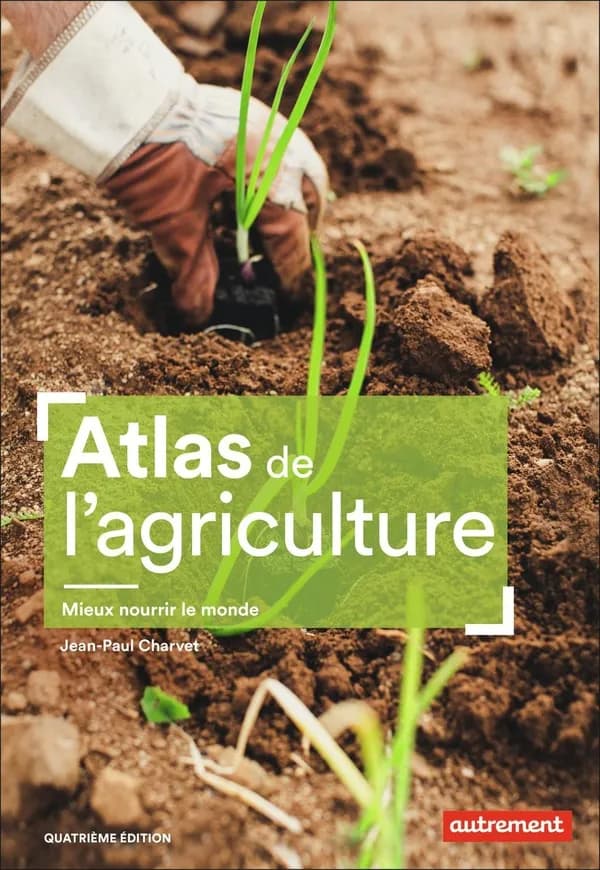 Atlas de l'agriculture (Quatrième édition) Jean-Paul Charvet ; cartographie Claire Levasseur