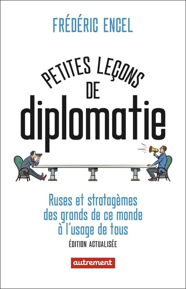 Petites leçons de diplomatie : ruses et stratagèmes des grands de ce monde à l'usage de tous ([Nouvelle éd. enrichie]) Frédéric Encel