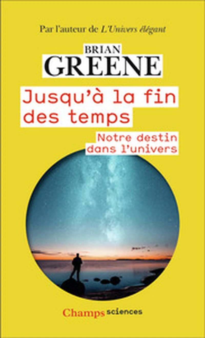 Jusqu'à la fin des temps : notre destin dans l'univers ([Nouvelle éd.]) Brian Greene ; traduit de l'anglais (États-Unis) par René Cuillierier