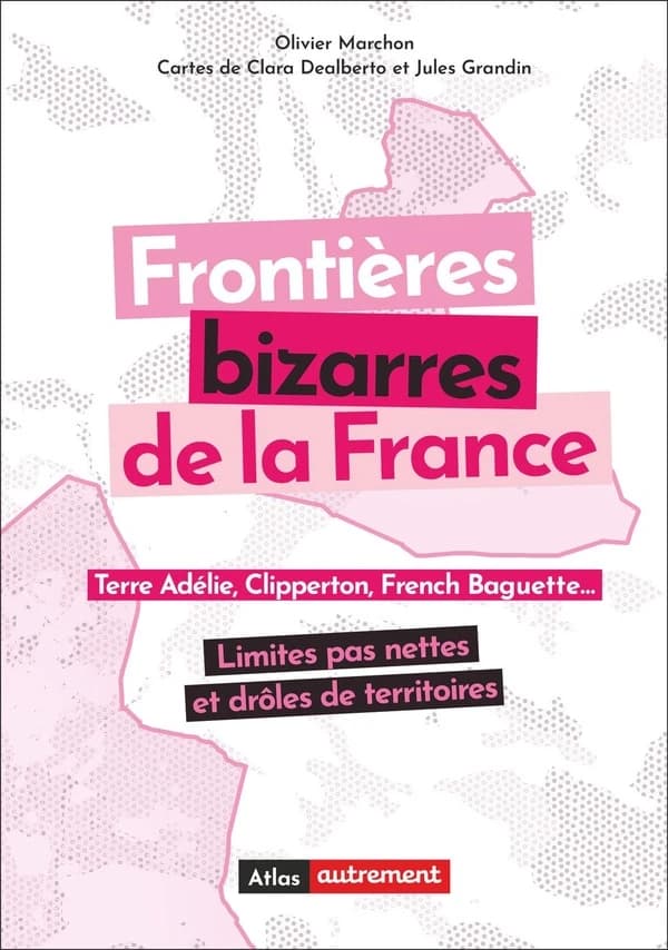 Frontières bizarres de la France : Terre Adélie, Clipperton, French baguette, limites pas nettes et drôles de territoires