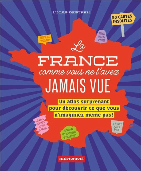 La France comme vous ne l'avez jamais vue : un atlas surprenant pour découvrir ce que vous n'imaginez même pas !