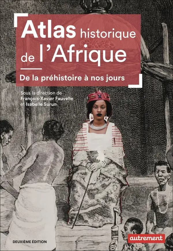Atlas historique de l'Afrique : de la préhistoire à nos jours (2e éd.) sous la direction de François-Xavier Fauvelle et Isabelle Surun ; cartographie de Guillaume Balavoine