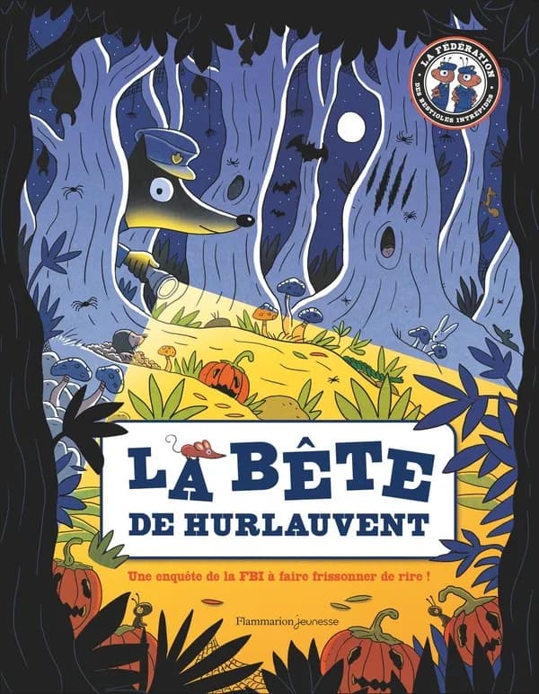 La bête de Hurlauvent : une enquête de la FBI à faire frissonner de rire ! : la fédération des bestioles intrépides