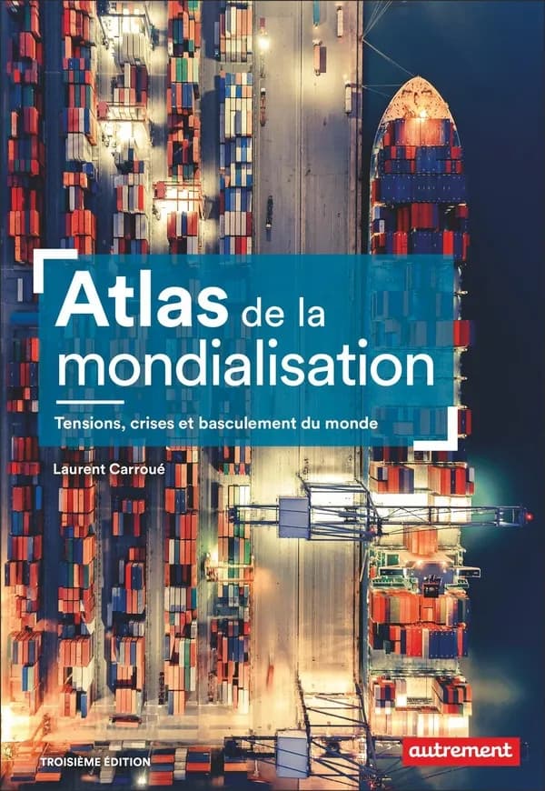 Atlas de la mondialisation : tensions, crises et basculement du monde (3e édition) Laurent Carroué ; cartographie de Aurélie Boissière