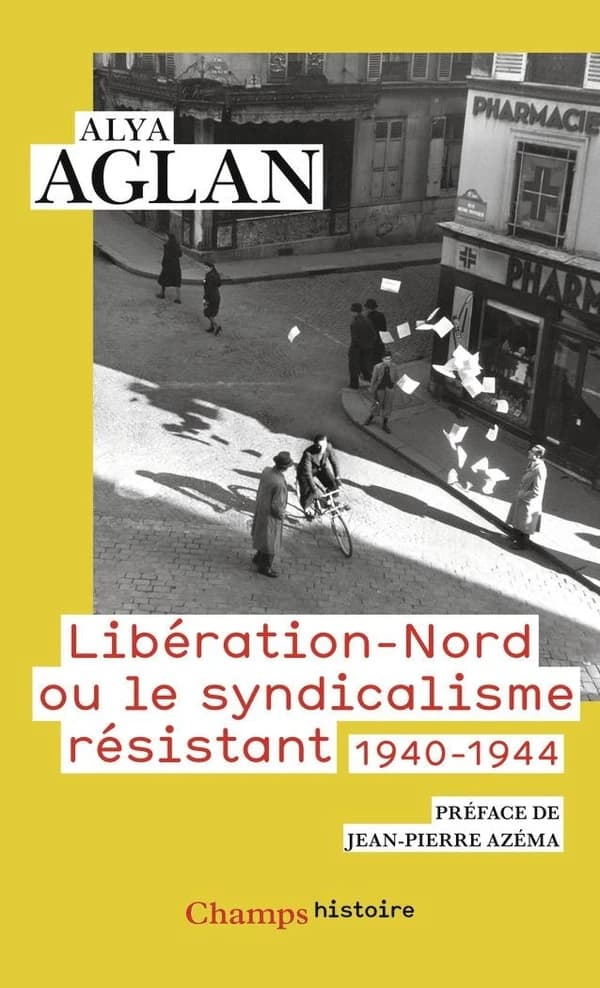 Libération-Nord ou Le syndicalisme résistant (Éd. revue et augmentée) Alya Aglan ; préface de J.-P. Azéma