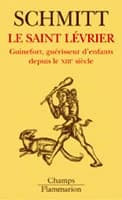 Le saint lévrier : Guinefort, guérisseur d'enfants depuis le XIIIe siècle (Nouv. éd. augm.) Jean-Claude Schmitt
