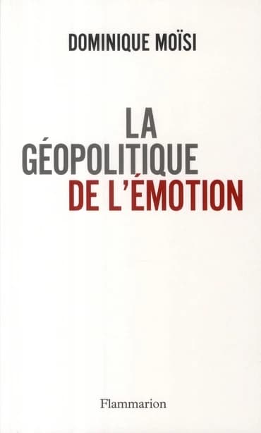 La géopolitique de l'émotion : comment les cultures de peur, d'humiliation et d'espoir façonnent le monde