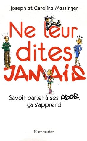 Ne leur dites jamais : savoir parler à ses ados, ça s'apprend
