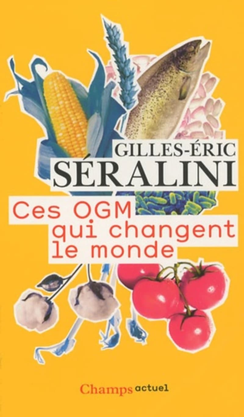Ces OGM qui changent le monde (Éd. revue et augmentée 2012) Gilles-Éric Séralini
