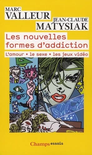 Les nouvelles formes d'addiction : l'amour, le sexe, les jeux-vidéos (Éd. rev.) Marc Valleur, Jean-Claude Matysiak