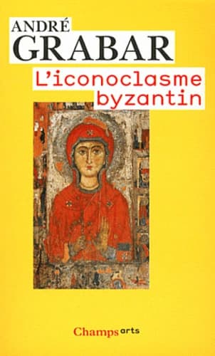 L'iconoclasme byzantin : le dossier archéologique ([Nouvelle éd.]) André Grabar
