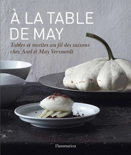 À la table de May : tables et recettes au fil des saisons chez Axel et May Vervoordt