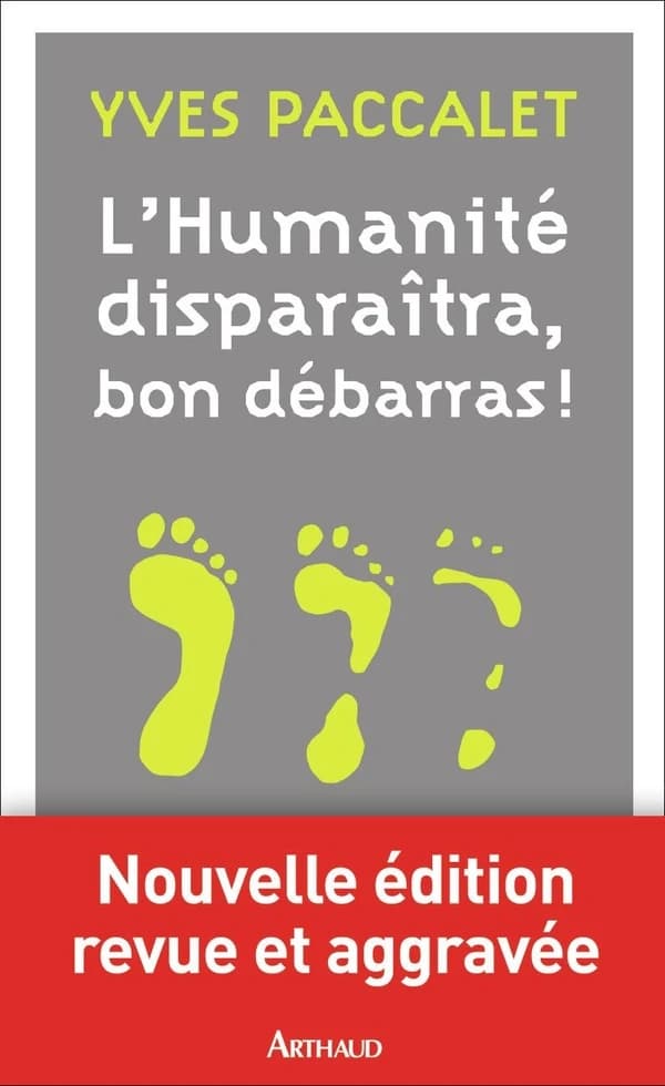 L'humanité disparaîtra, bon débarras ! (Nouvelle éd. revue et aggravée [sic]) Yves Paccalet