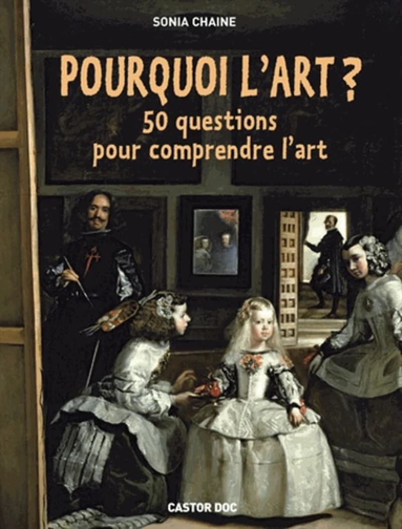 Pourquoi l'art ? : 50 questions pour comprendre l'art ([Nouvelle éd.]) Sonia Chaine