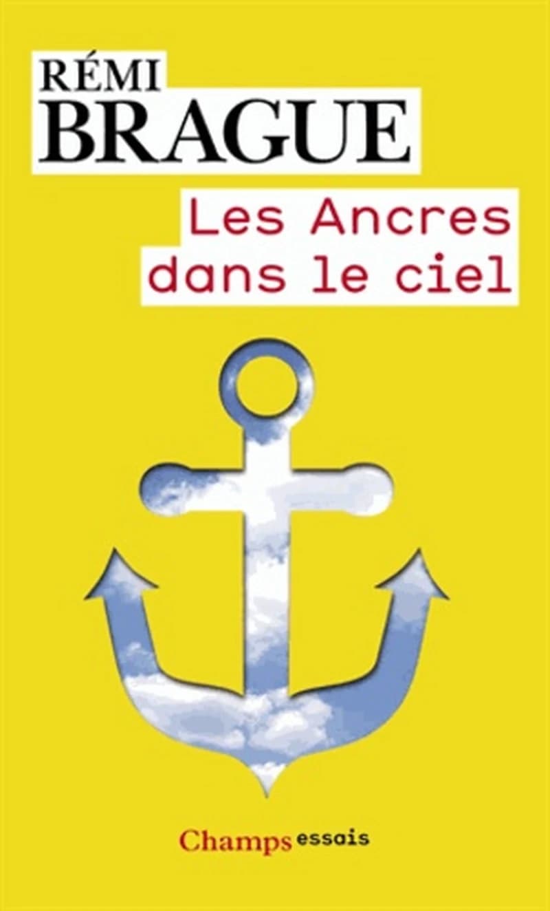 Les ancres dans le ciel : l'infrastructure métaphysique de la vie humaine ([Éd. revue et corrigée]) Rémi Brague