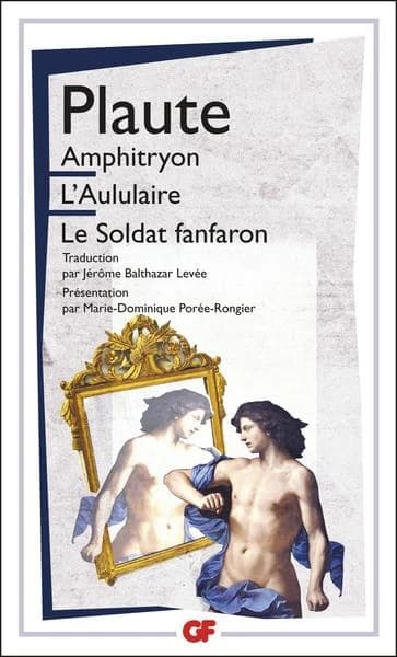 Amphitryon ; L'aululaire ; Le soldat fanfaron (Éd. mise à jour en 2014) Plaute ; traduction par Jérôme Balthazar Levée ; préface, notes, note biographique et bibliographique (mise à jour en 2014) par Marie-Dominique Porée-Rongier