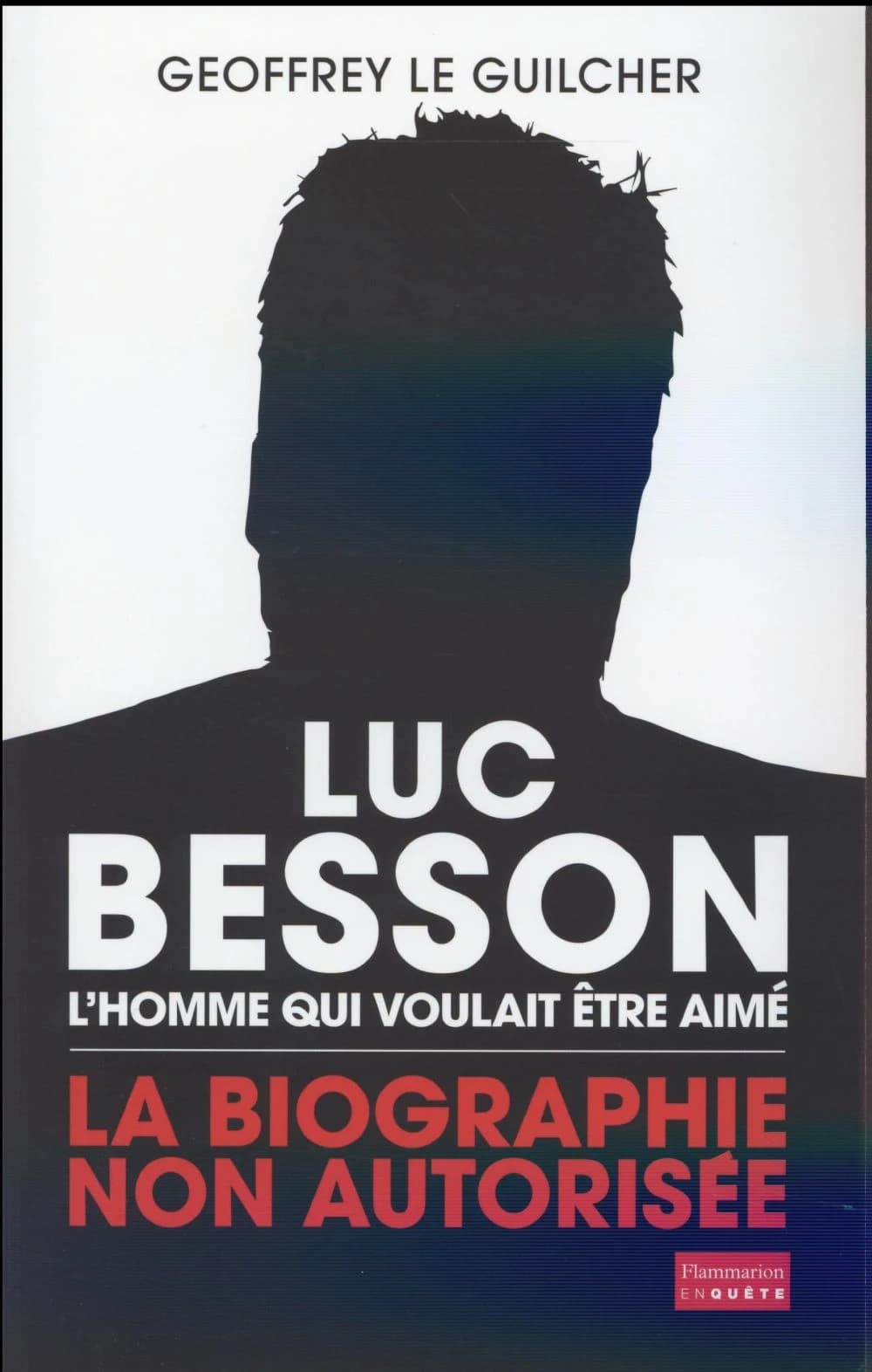 Luc Besson : l'homme qui voulait être aimé : la biographie non autorisée