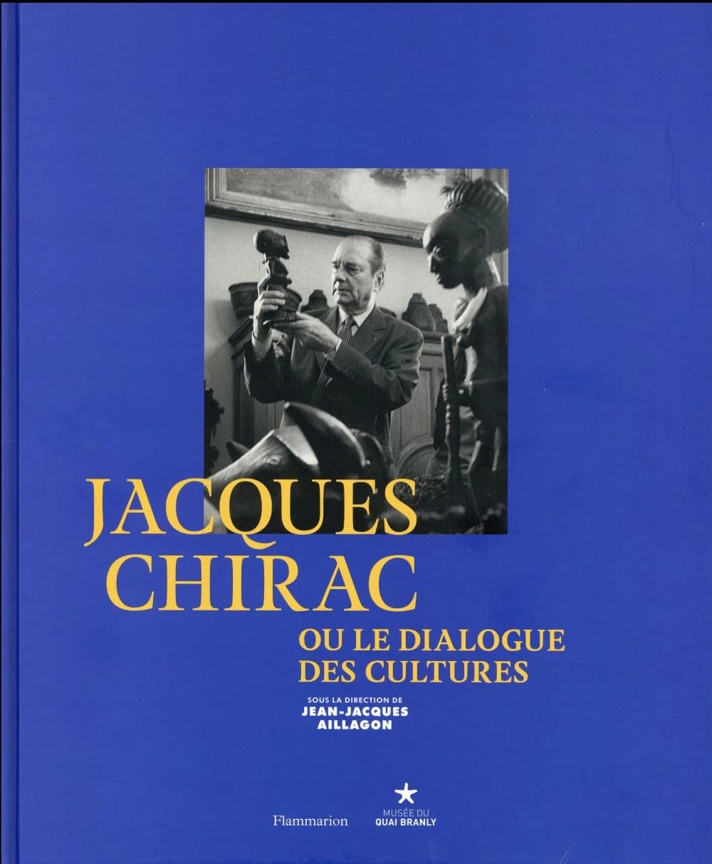 Jacques Chirac ou Le dialogue des cultures : [exposition, Paris, Musée du quai Branly, mezzanine Est, 21 juin-9 octobre 2016]