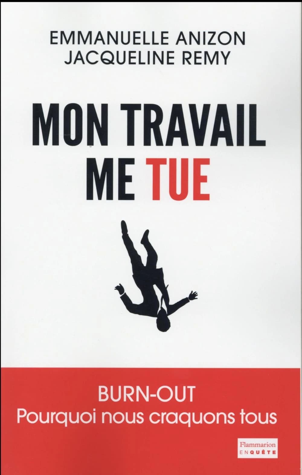 Mon travail me tue : burn-out : pourquoi nous craquons tous