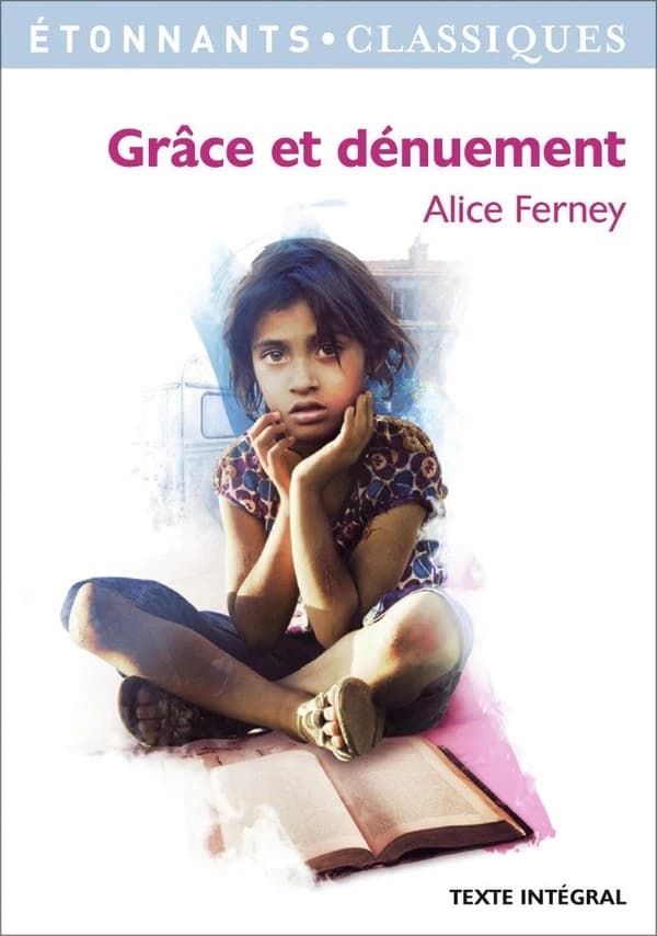 Grâce et dénuement (Éd. revue 2015) Alice Ferney ; présentation, notes et dossier par Marie-Pierre Dupleix,...
