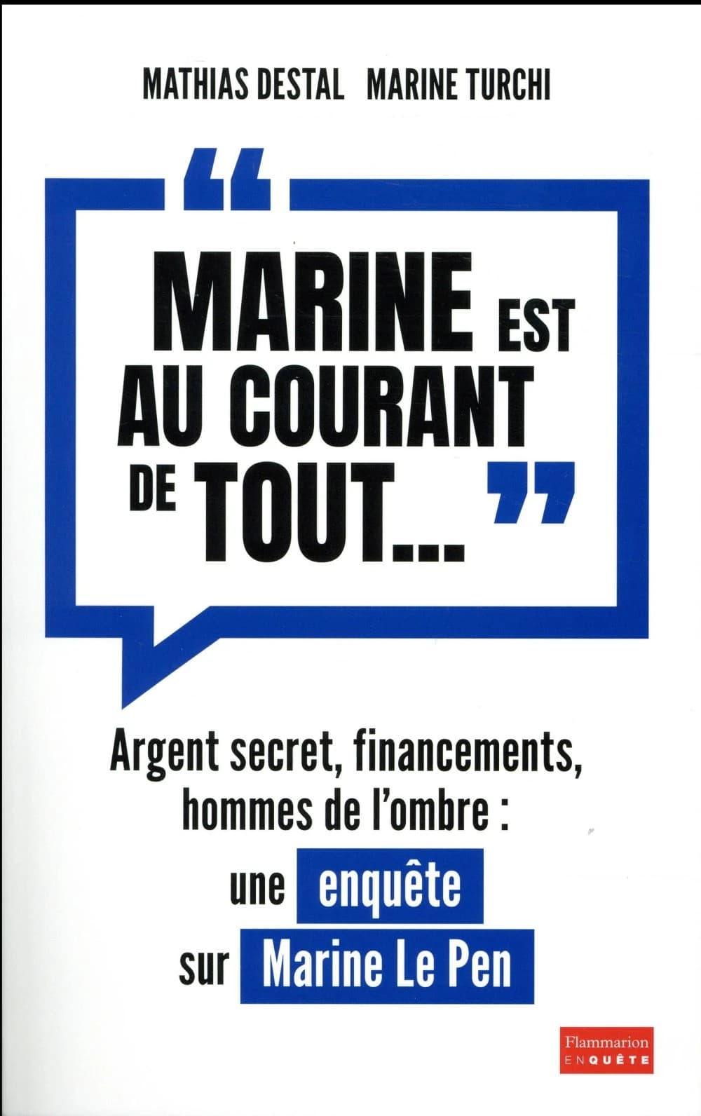 Marine est au courant de tout : argent secret, financements et hommes de l'ombre : une enquête sur Marine Le Pen