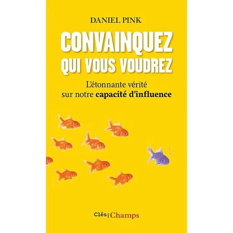 Convainquez qui vous voudrez : l'étonnante vérité sur notre capacité d'influence