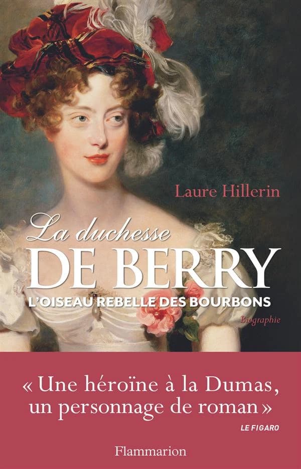 La duchesse de Berry : l'oiseau rebelle des Bourbons