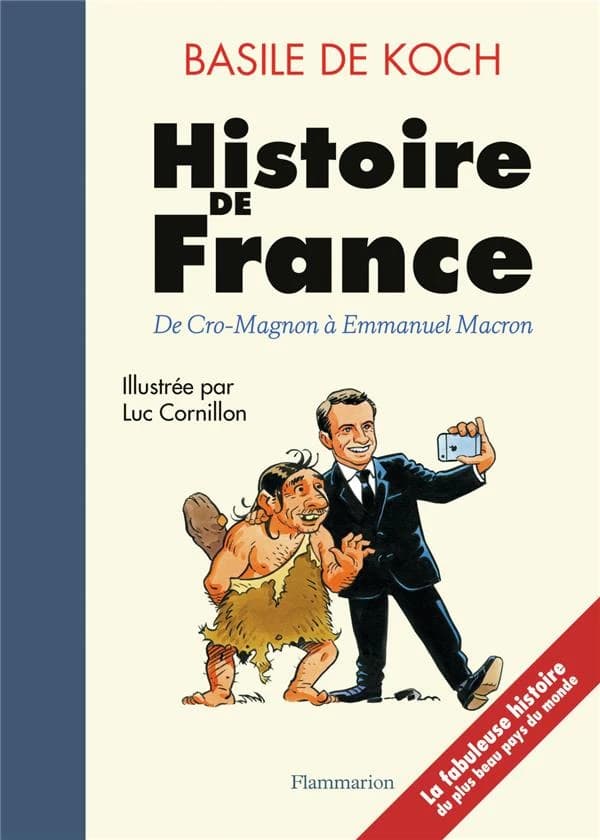 Histoire de France : de Cro-Magnon à Emmanuel Macron (Nouvelle éd. revue et aggravée) Basile de Koch ; illustrée par Luc Cornillon