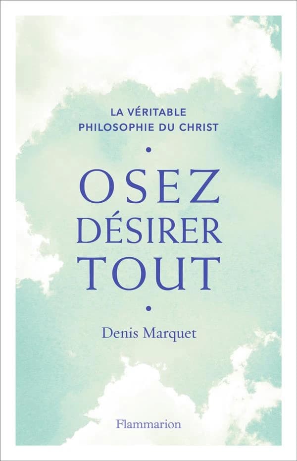 Osez désirer tout : la véritable philosophie du Christ