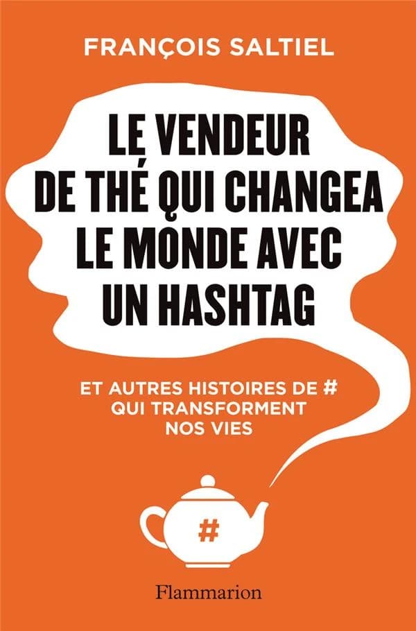 Le vendeur de thé qui changea le monde avec un hashtag : et autres histoires de # qui transforment nos vies