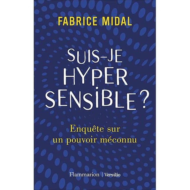 Suis-je hypersensible ? : enquête sur un pouvoir méconnu