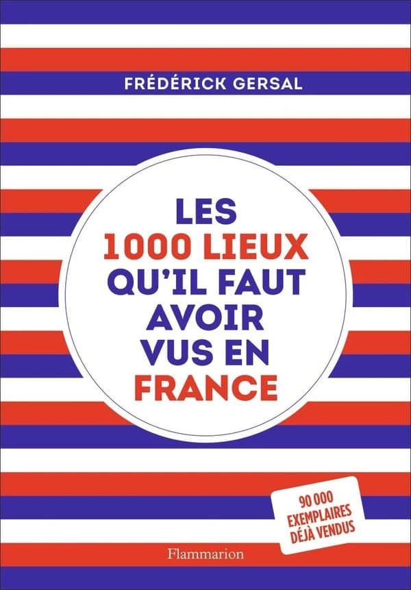 Les 1000 lieux qu'il faut avoir vus en France (Éd. revue et mise à jour) Frédérick Gersal