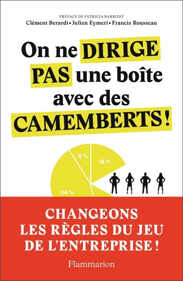 On ne dirige pas une boîte avec des camemberts ! : Manifeste pour l'entreprise du futur