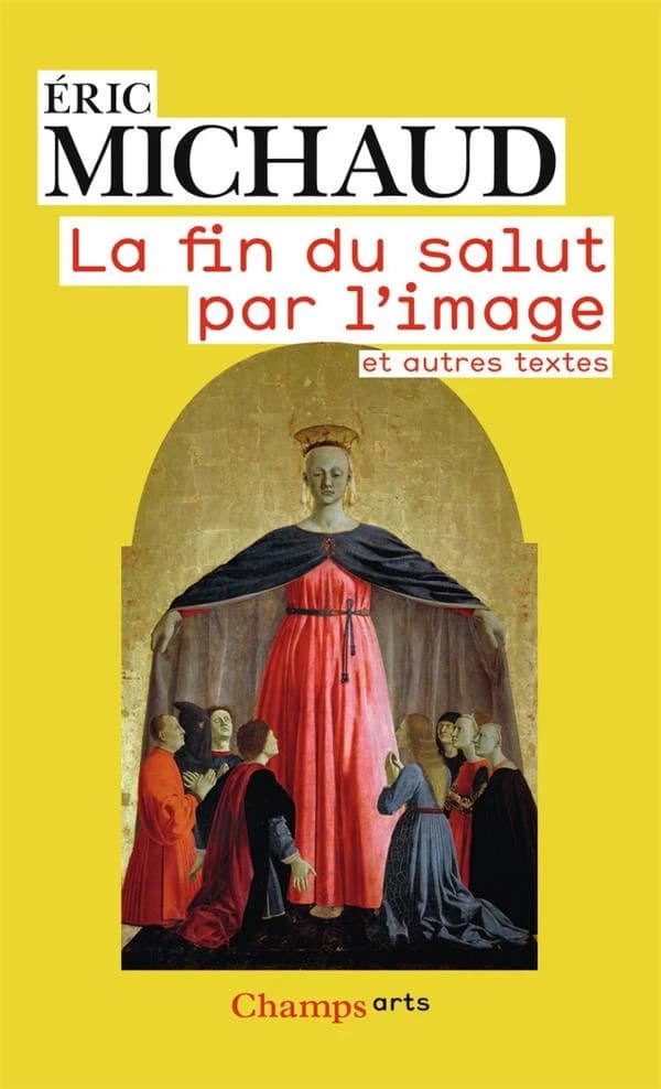 La fin du salut par l'image et autres textes (Éd. revue et augmentée) Éric Michaud