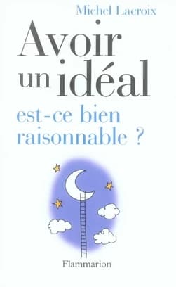 Avoir un idéal, est-ce bien raisonnable?