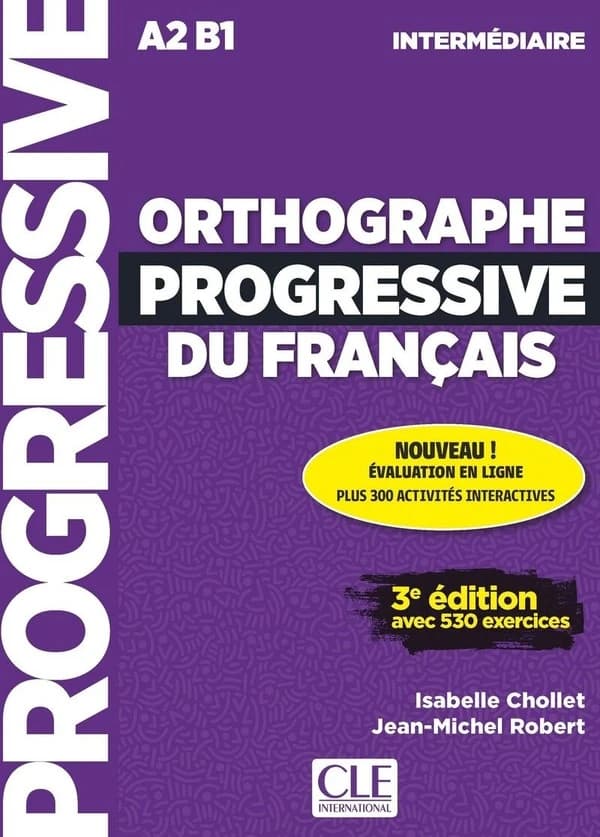 Orthographe progressive du francais : intermédiaire : A2, B1 : avec 530 exercices (3e éd.) Isabelle Cholet, Jean-Michel Robert