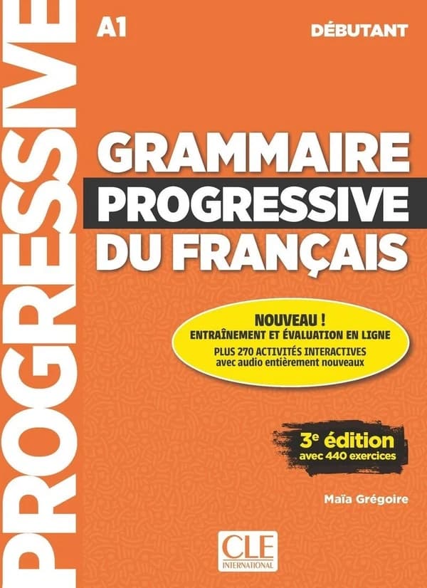 Grammaire progressive du français : A1, débutant (3e éd. avec 440 exercices) Maïa Grégoire ; avec la participation de Gracia Merlo