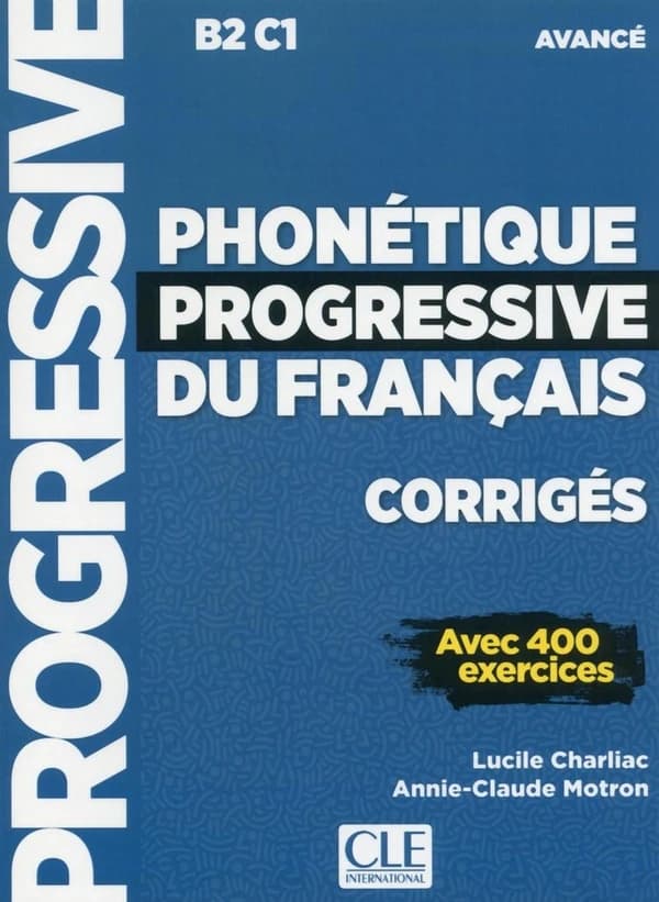 Phonétique progressive du français : B2-C1 avancé : corrigés avec 400 exercices