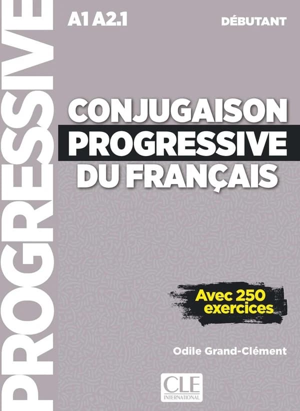 Conjugaison progressive du français : A1 A2.1 : débutant : avec 250 exercices