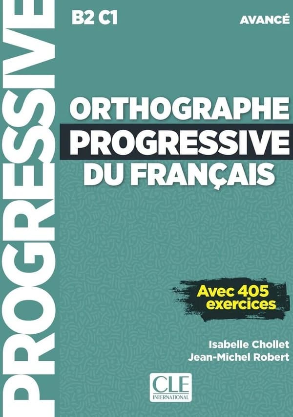 Orthographe progressive du français : B2 C1 : avancé : avec 405 exercices (Nouvelle éd.) Isabelle Cholet, Jean-Michel Robert