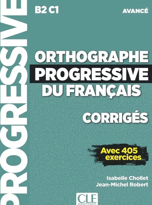 Orthographe progressive du français : B2-C1, avancé : avec 405 exercices : corrigés