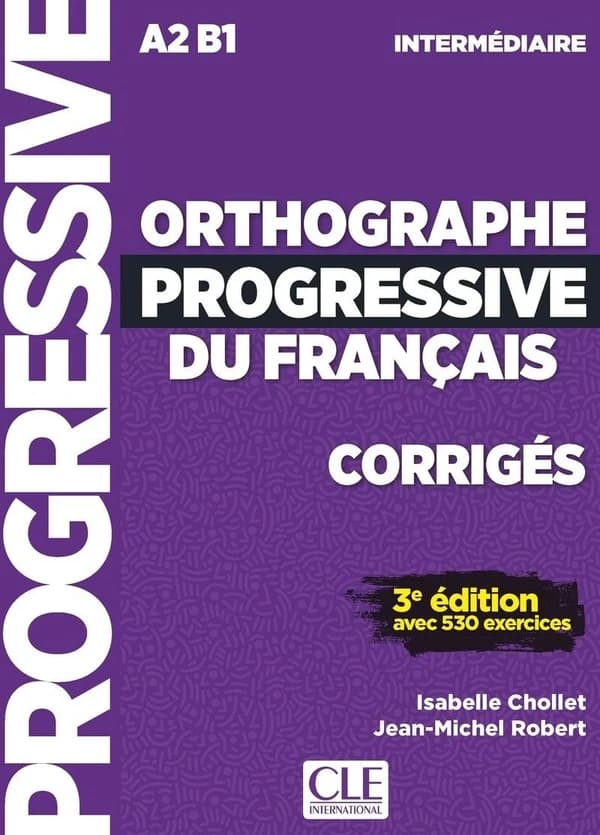 Orthographe progressive du francais : intermédiaire : A2, B1 : avec 530 exercices (3e éd.) Isabelle Cholet, Jean-Michel Robert