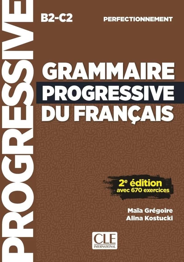 Grammaire progressive du français : B2-C2 : perfectionnement : avec 670 exercices (2e éd.) Maïa Grégoire, Alina Kostucki