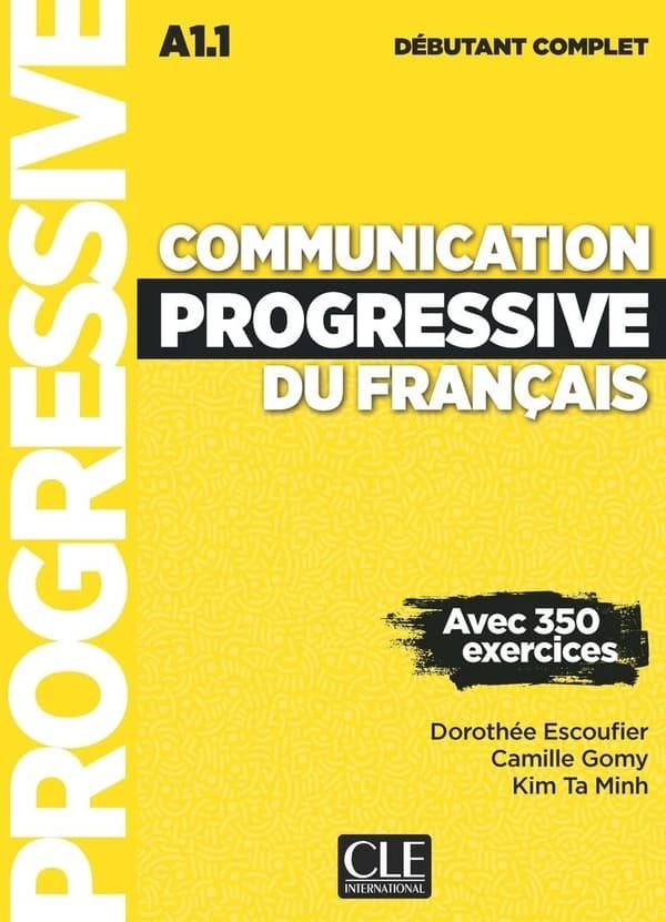 Communication progressive du français : avec 350 exercices : débutant complet